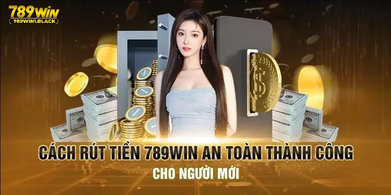 Bí Quyết Rút Tiền 789WIN Nhanh Chóng Không Phải Ai Cũng Biết 3 Hướng dẫn rút tiền 789WIN