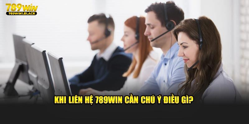 Liên Hệ 789WIN - Phổ Cập Phương Thức Kết Nối Nhanh Chóng 4 Khi liên hệ 789WIN cần chú ý điều gì?