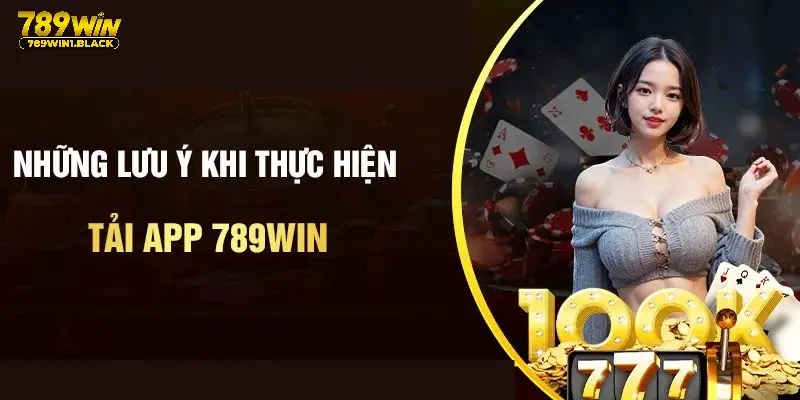 Tải App 789WIN - Chi Tiết Hướng Dẫn Cho Người Mới Bắt Đầu 4 Nắm vững các lưu ý tải app không bao giờ xảy ra rủi ro