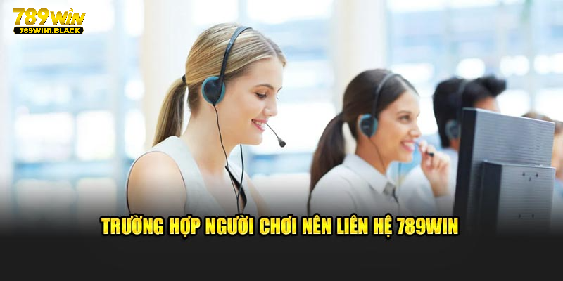 Liên Hệ 789WIN - Phổ Cập Phương Thức Kết Nối Nhanh Chóng 3 Trường hợp người chơi nên liên hệ 789WIN