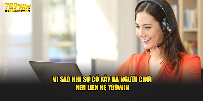 Liên Hệ 789WIN - Phổ Cập Phương Thức Kết Nối Nhanh Chóng 5 Vì sao khi sự cố xảy ra người chơi nên liên hệ 789WIN